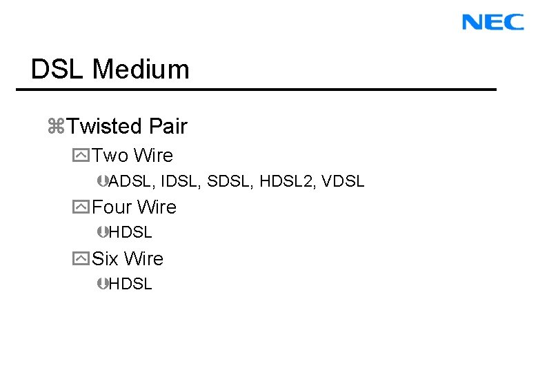 DSL Medium z. Twisted Pair y. Two Wire ÞADSL, IDSL, SDSL, HDSL 2, VDSL