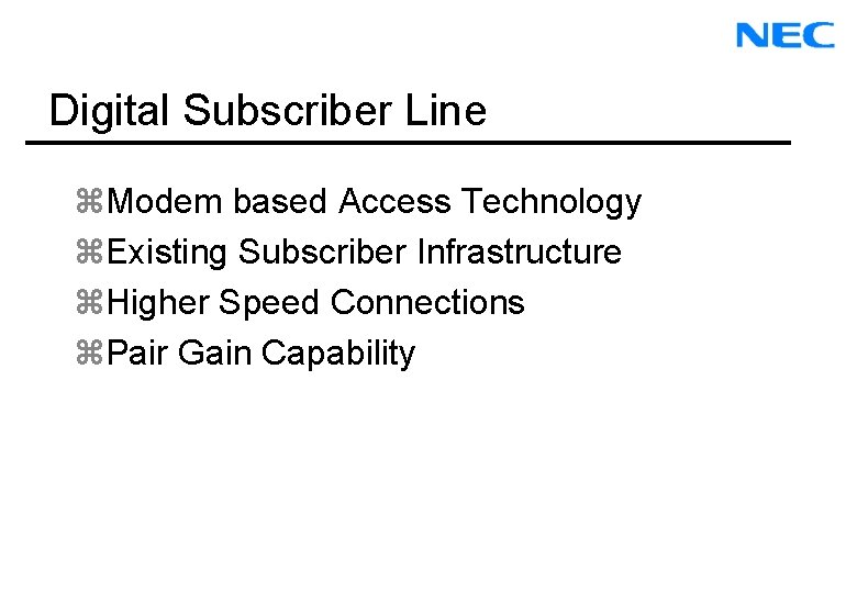 Digital Subscriber Line z. Modem based Access Technology z. Existing Subscriber Infrastructure z. Higher