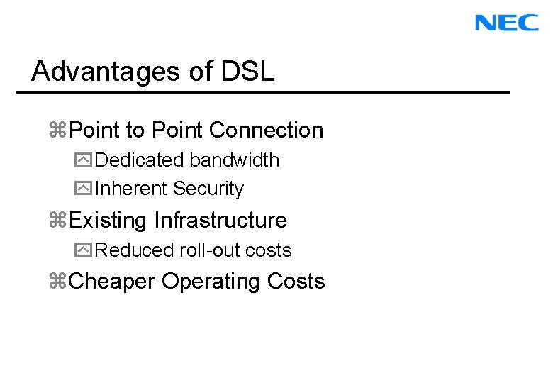 Advantages of DSL z. Point to Point Connection y. Dedicated bandwidth y. Inherent Security