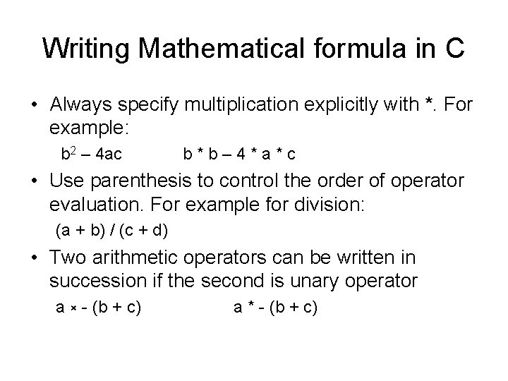 Writing Mathematical formula in C • Always specify multiplication explicitly with *. For example: Writing Mathematical formula in C • Always specify multiplication explicitly with *. For example: