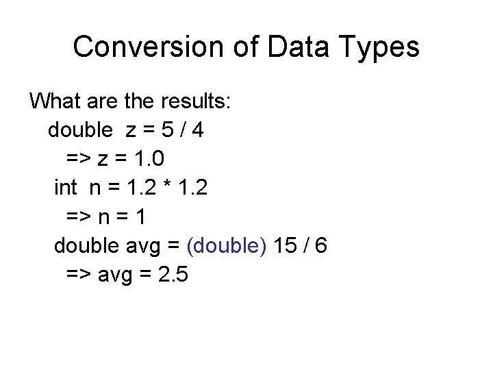 Conversion of Data Types What are the results: double z = 5 / 4 Conversion of Data Types What are the results: double z = 5 / 4