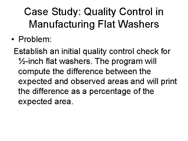 Case Study: Quality Control in Manufacturing Flat Washers • Problem: Establish an initial quality Case Study: Quality Control in Manufacturing Flat Washers • Problem: Establish an initial quality