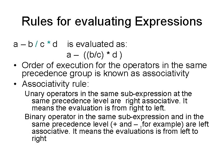 Rules for evaluating Expressions a–b/c*d is evaluated as: a – ((b/c) * d ) Rules for evaluating Expressions a–b/c*d is evaluated as: a – ((b/c) * d )