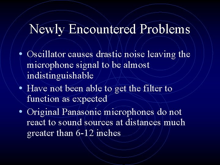 Newly Encountered Problems • Oscillator causes drastic noise leaving the microphone signal to be
