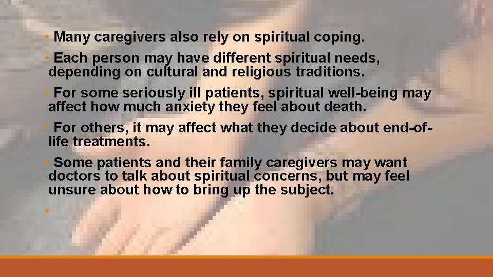  • Many caregivers also rely on spiritual coping. • Each person may have