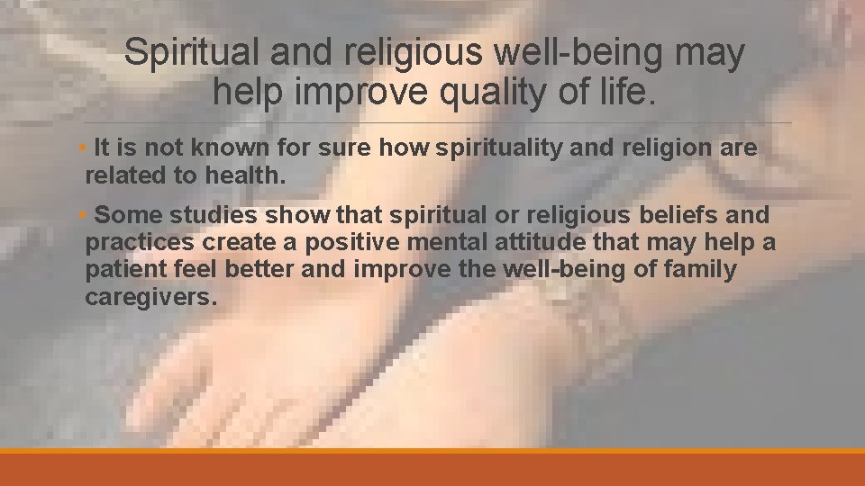 Spiritual and religious well-being may help improve quality of life. • It is not