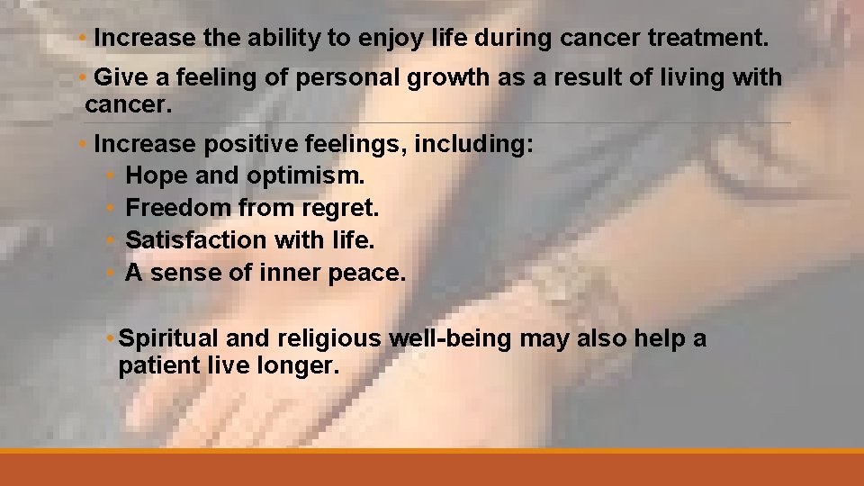  • Increase the ability to enjoy life during cancer treatment. • Give a