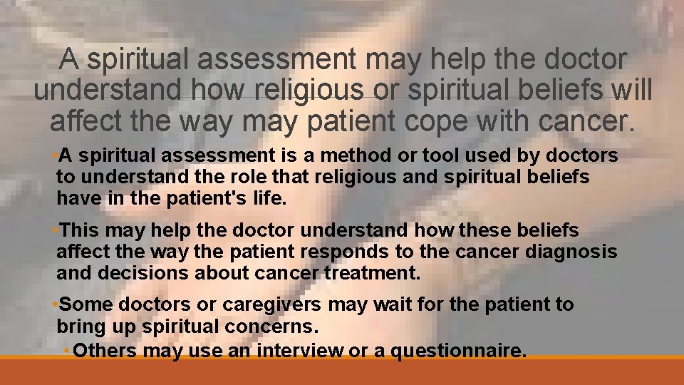 A spiritual assessment may help the doctor understand how religious or spiritual beliefs will