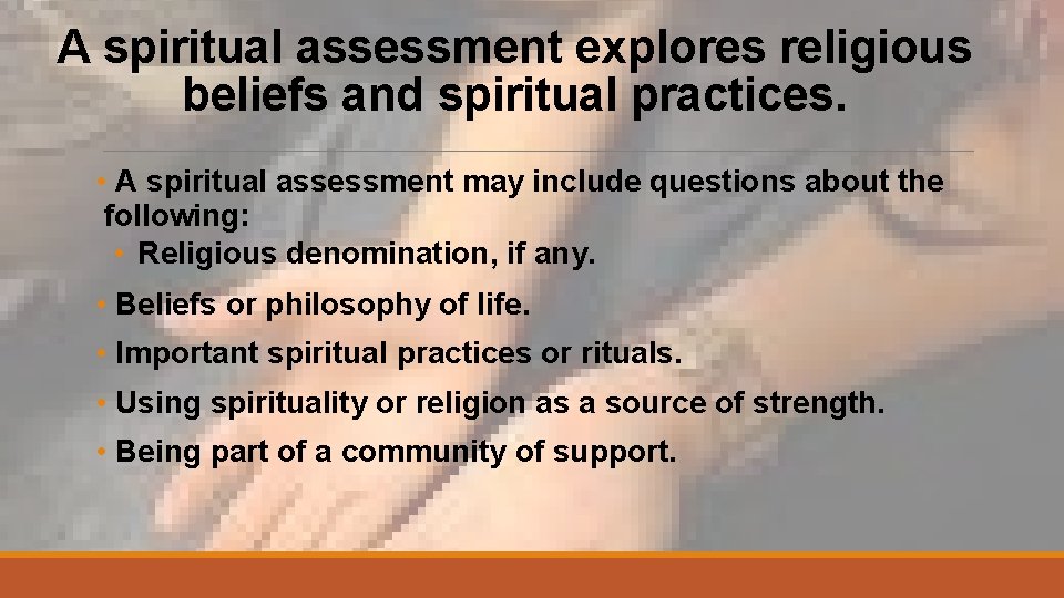 A spiritual assessment explores religious beliefs and spiritual practices. • A spiritual assessment may