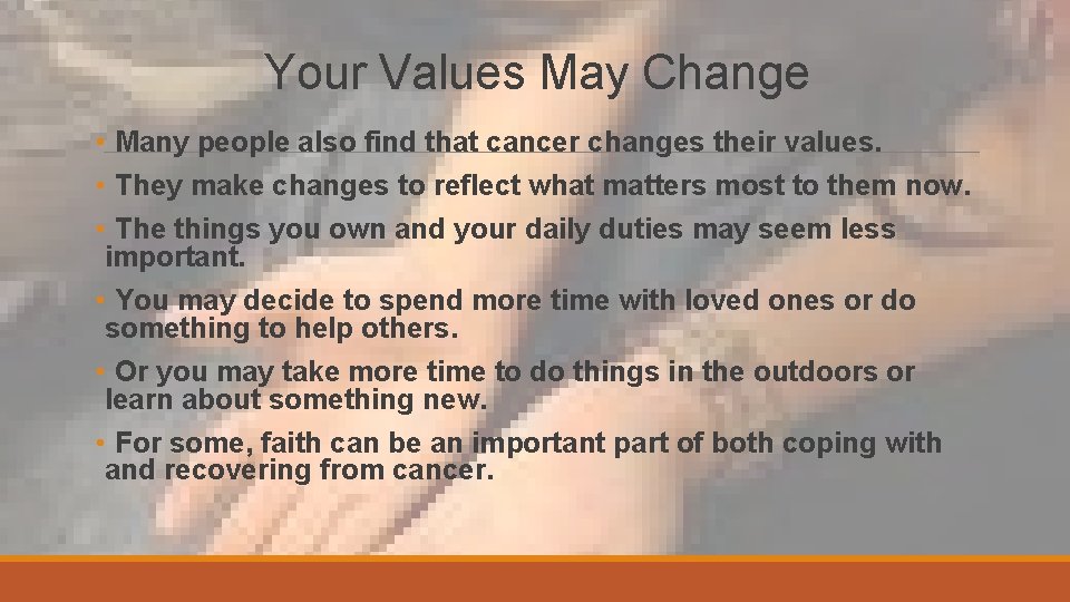 Your Values May Change • Many people also find that cancer changes their values.