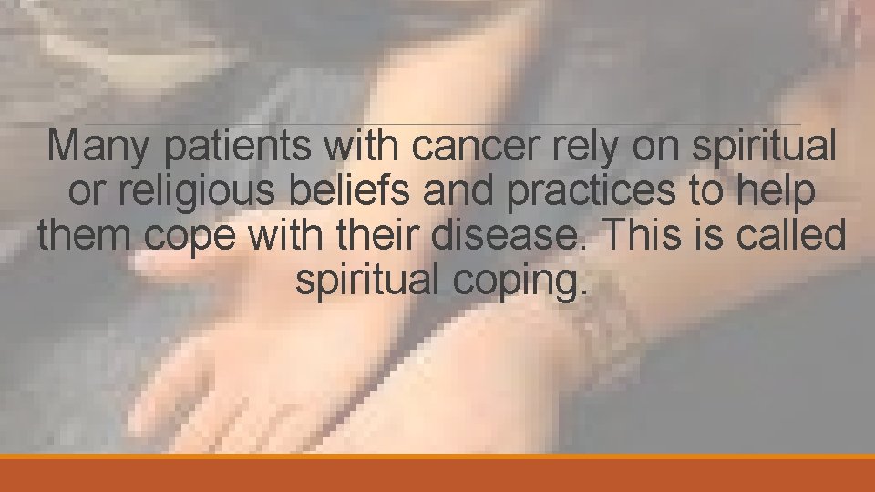 Many patients with cancer rely on spiritual or religious beliefs and practices to help