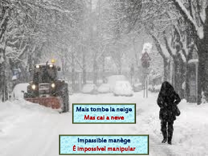 Mais tombe la neige Mas cai a neve Impassible manège É impossível manipular 