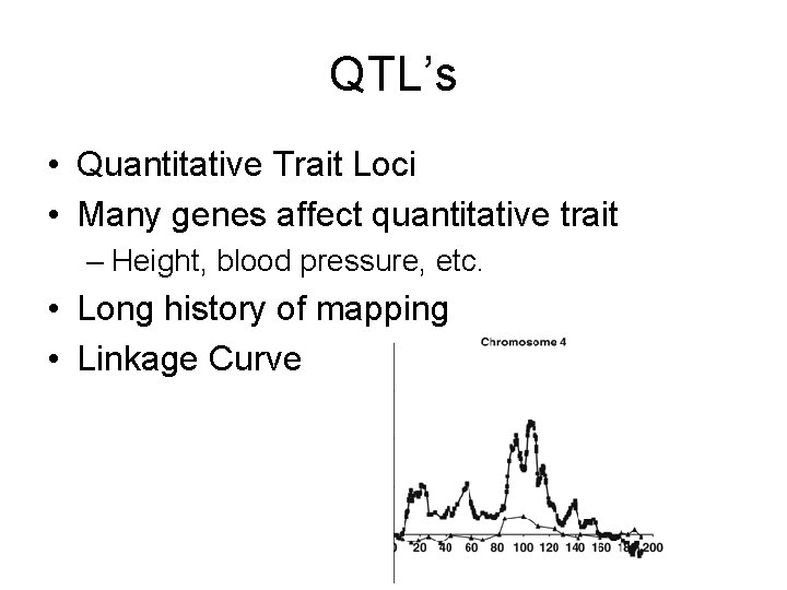 QTL’s • Quantitative Trait Loci • Many genes affect quantitative trait – Height, blood