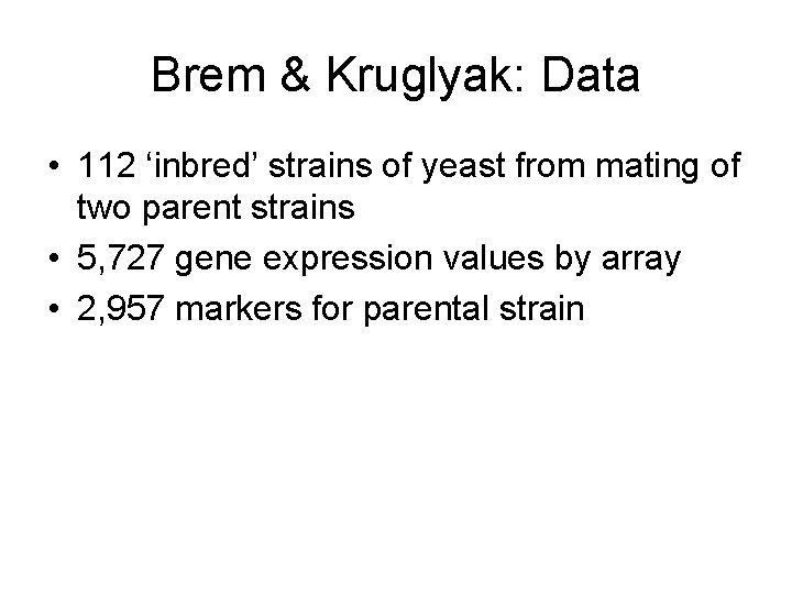 Brem & Kruglyak: Data • 112 ‘inbred’ strains of yeast from mating of two