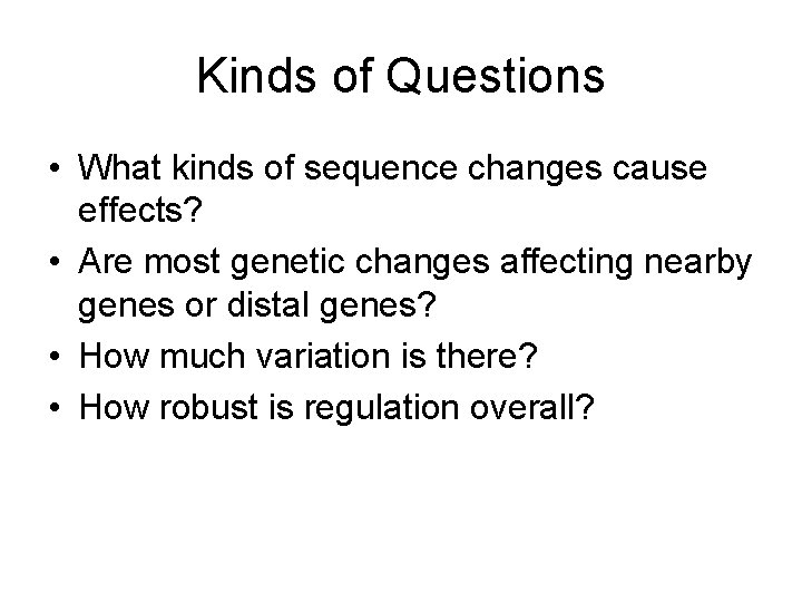 Kinds of Questions • What kinds of sequence changes cause effects? • Are most