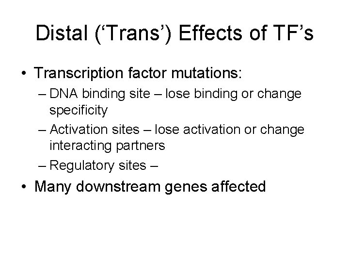 Distal (‘Trans’) Effects of TF’s • Transcription factor mutations: – DNA binding site –