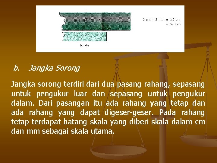 b. Jangka Sorong Jangka sorong terdiri dari dua pasang rahang, sepasang untuk pengukur luar