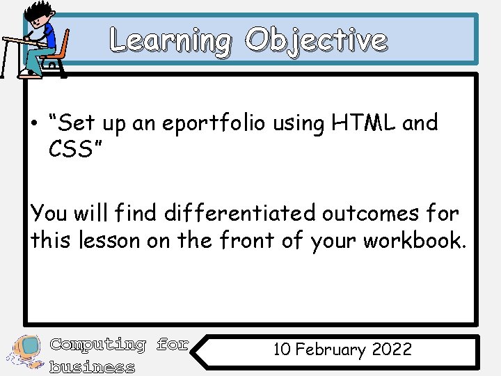 Learning Objective • “Set up an eportfolio using HTML and CSS” You will find