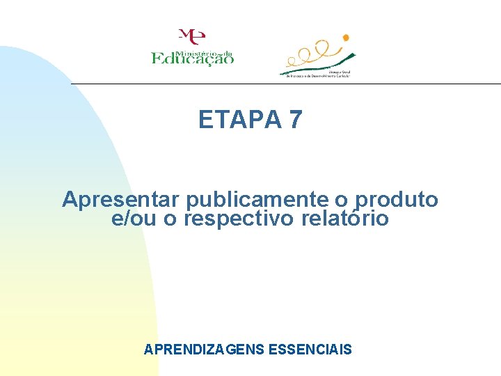 ETAPA 7 Apresentar publicamente o produto e/ou o respectivo relatório APRENDIZAGENS ESSENCIAIS 