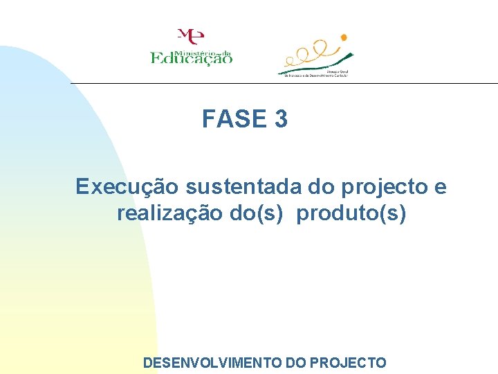 FASE 3 Execução sustentada do projecto e realização do(s) produto(s) DESENVOLVIMENTO DO PROJECTO 