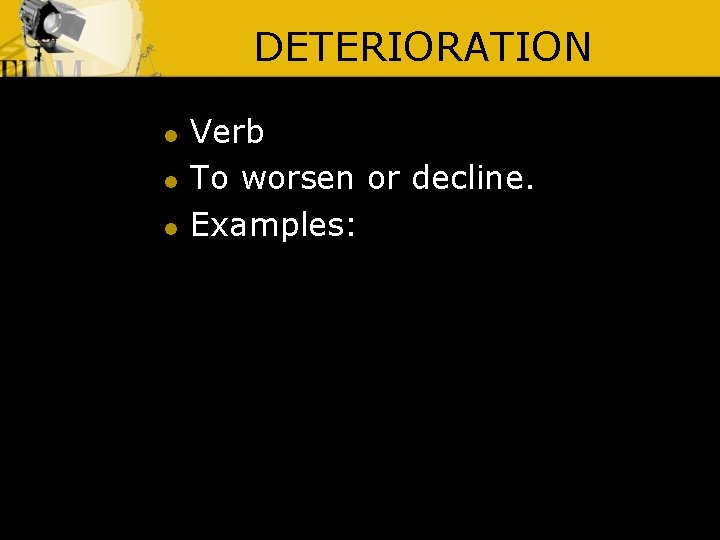 DETERIORATION l l l Verb To worsen or decline. Examples: 