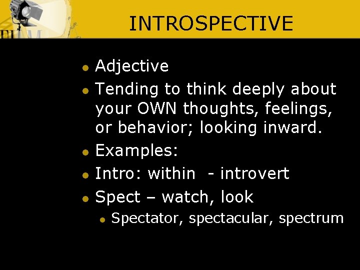 INTROSPECTIVE l l l Adjective Tending to think deeply about your OWN thoughts, feelings,