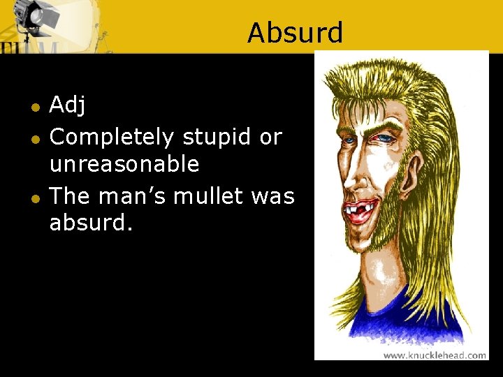 Absurd l l l Adj Completely stupid or unreasonable The man’s mullet was absurd.