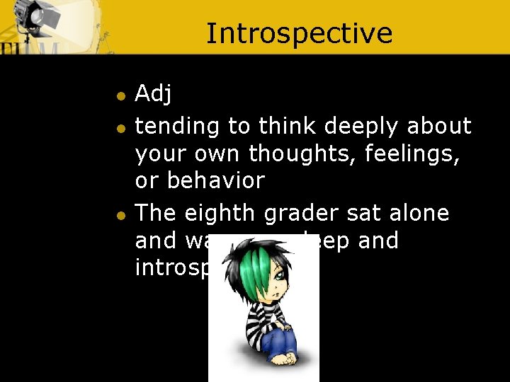 Introspective l l l Adj tending to think deeply about your own thoughts, feelings,