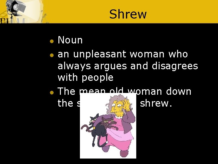 Shrew l l l Noun an unpleasant woman who always argues and disagrees with