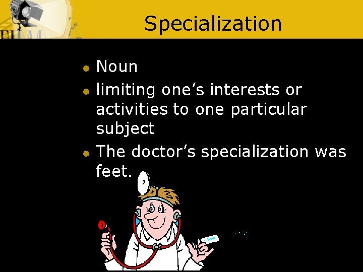 Specialization l l l Noun limiting one’s interests or activities to one particular subject