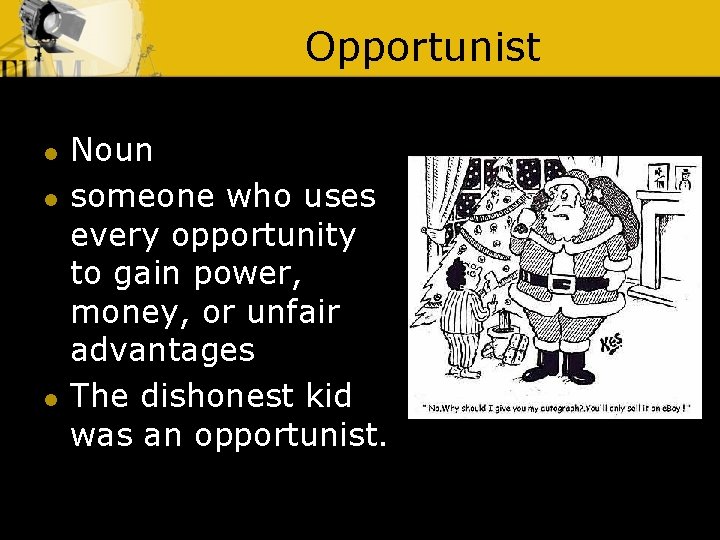 Opportunist l l l Noun someone who uses every opportunity to gain power, money,