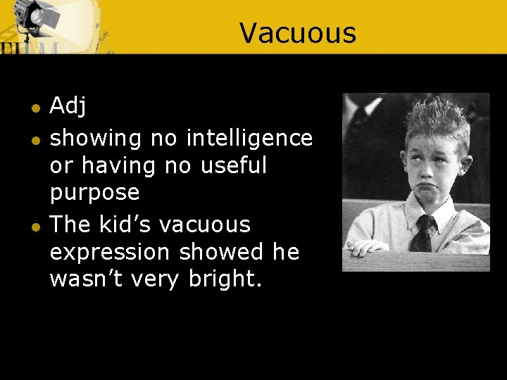 Vacuous l l l Adj showing no intelligence or having no useful purpose The