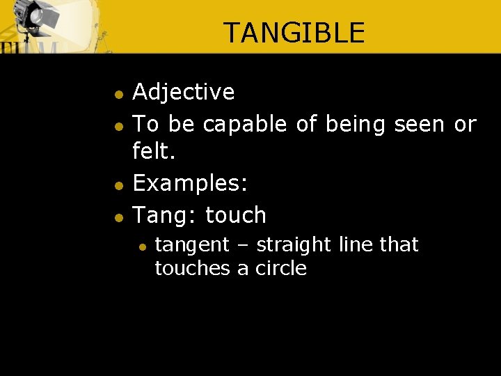 TANGIBLE l l Adjective To be capable of being seen or felt. Examples: Tang: