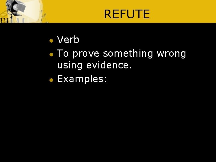 REFUTE l l l Verb To prove something wrong using evidence. Examples: 