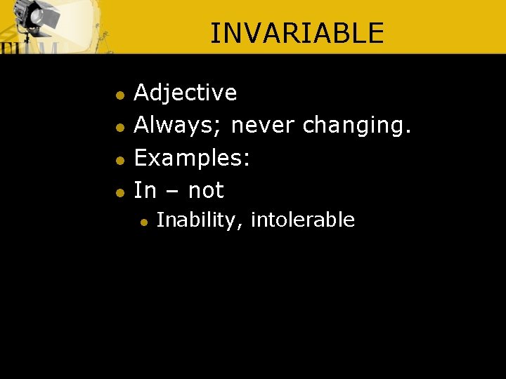 INVARIABLE l l Adjective Always; never changing. Examples: In – not l Inability, intolerable