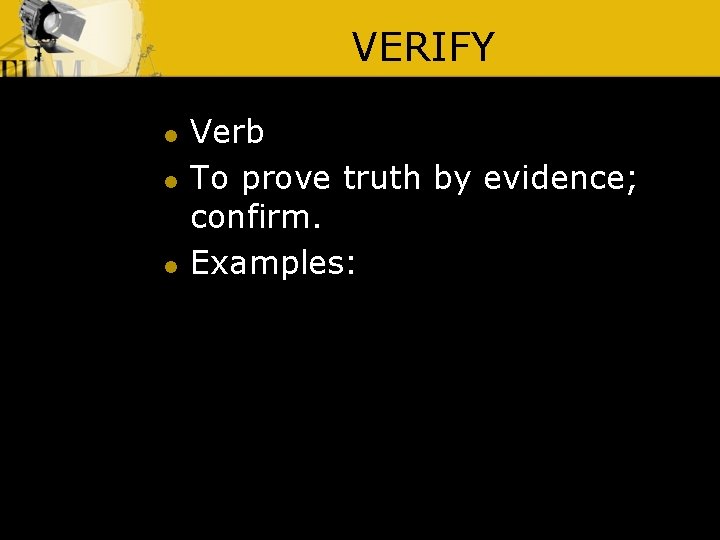 VERIFY l l l Verb To prove truth by evidence; confirm. Examples: 