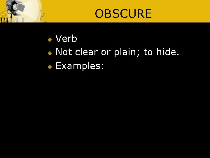 OBSCURE l l l Verb Not clear or plain; to hide. Examples: 