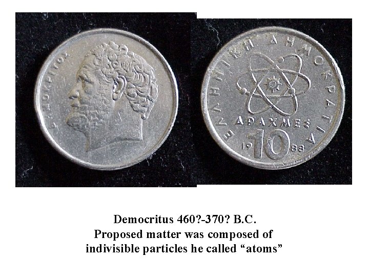 Democritus 460? -370? B. C. Proposed matter was composed of indivisible particles he called