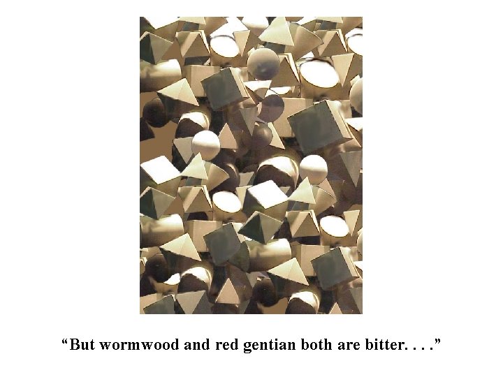 “But wormwood and red gentian both are bitter. . ” 