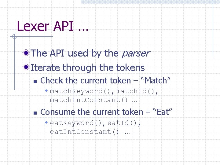Lexer API … The API used by the parser Iterate through the tokens n Lexer API … The API used by the parser Iterate through the tokens n