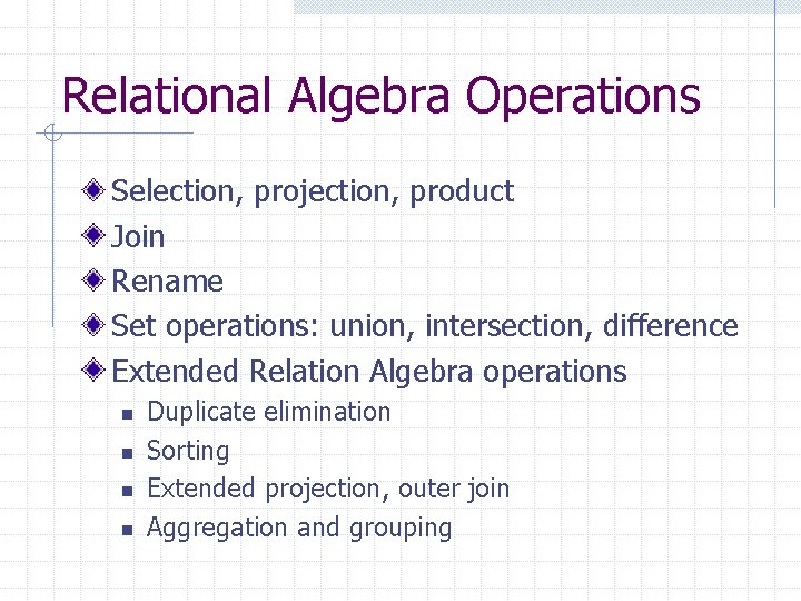 Relational Algebra Operations Selection, projection, product Join Rename Set operations: union, intersection, difference Extended Relational Algebra Operations Selection, projection, product Join Rename Set operations: union, intersection, difference Extended
