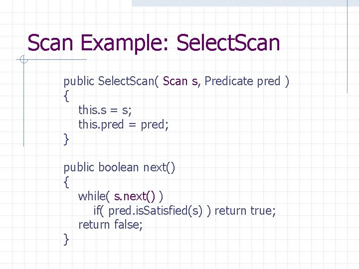 Scan Example: Select. Scan public Select. Scan( Scan s, Predicate pred ) { this. Scan Example: Select. Scan public Select. Scan( Scan s, Predicate pred ) { this.