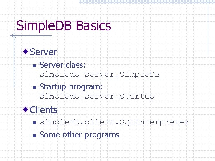 Simple. DB Basics Server n n Server class: simpledb. server. Simple. DB Startup program: Simple. DB Basics Server n n Server class: simpledb. server. Simple. DB Startup program: