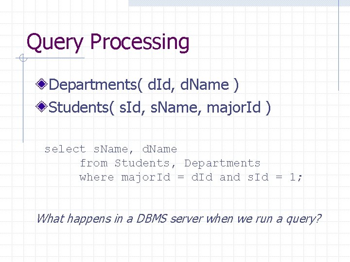 Query Processing Departments( d. Id, d. Name ) Students( s. Id, s. Name, major. Query Processing Departments( d. Id, d. Name ) Students( s. Id, s. Name, major.