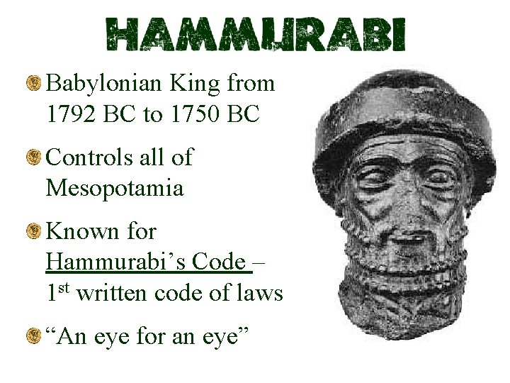 Babylonian King from 1792 BC to 1750 BC Controls all of Mesopotamia Known for