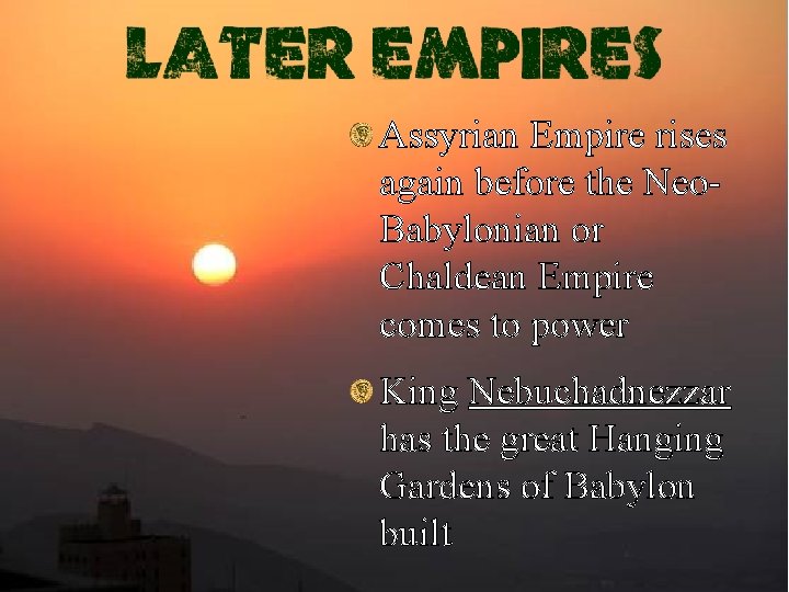 Assyrian Empire rises again before the Neo. Babylonian or Chaldean Empire comes to power