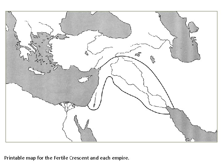 Printable map for the Fertile Crescent and each empire. 