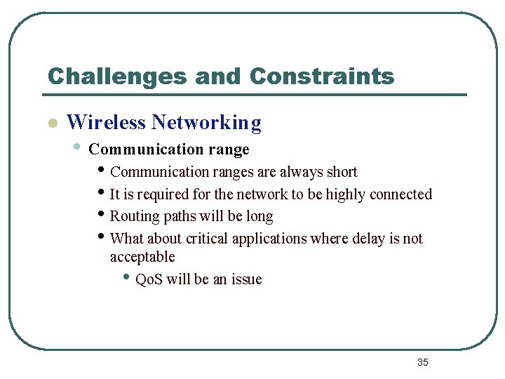 Challenges and Constraints l Wireless Networking • Communication ranges are always short • It