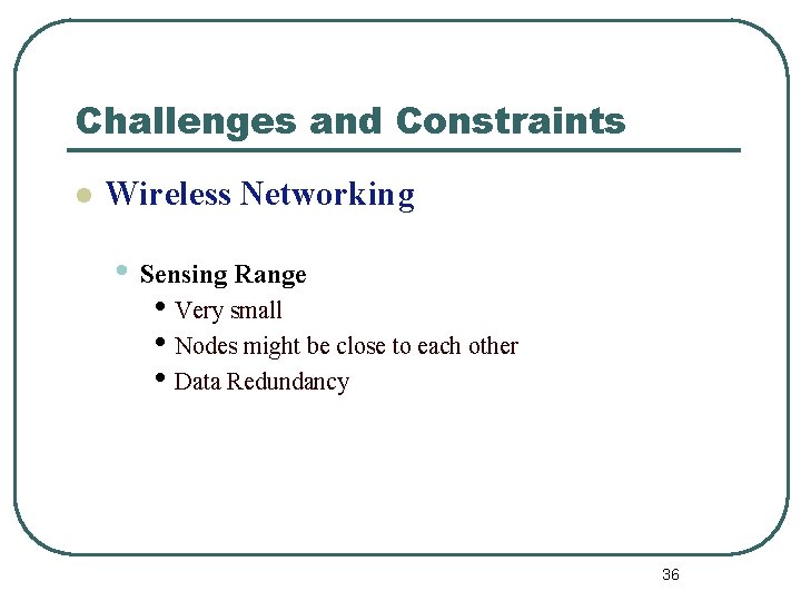 Challenges and Constraints l Wireless Networking • Sensing Range • Very small • Nodes