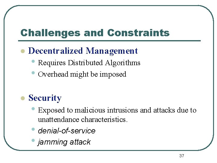 Challenges and Constraints l Decentralized Management l Security • Requires Distributed Algorithms • Overhead